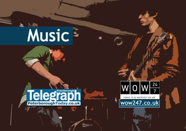 Music news and previews from the Peterborough Telegraph, www.peterboroughtoday.co.uk and www.wow247.co.uk