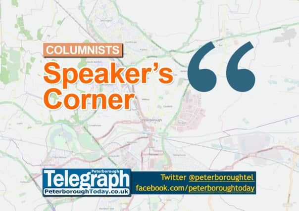 Speaker's Corner columnists -  Peterborough Telegraph - peterboroughtoday.co.uk/opinion, @peterboroughtel on Twitter, Facebook.com/peterboroughtoday