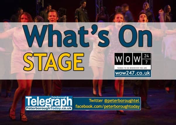 What's On: theatre and stage events in and around Peterborough - www.peterboroughtoday.co.uk/what-s-on - @peterboroughtel on Twitter